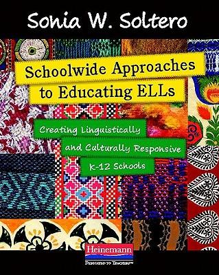 Schoolwide Approaches to Educating ELLs: Creating Linguistically and Culturally Responsive K-12 Schools