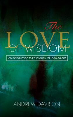 The Love of Wisdom: An Introduction to Philosophy for Theologians