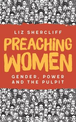 Preaching Women: Gender, Power and the Pulpit