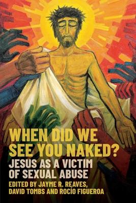 When Did We See You Naked?: Jesus as a Victim of Sexual Abuse