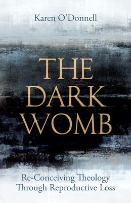 The Dark Womb: Re-Conceiving Theology Through Reproductive Loss