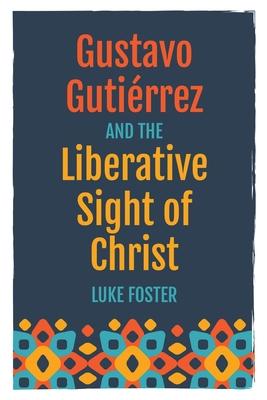 Gustavo Gutirrez and the Liberative Sight of Christ