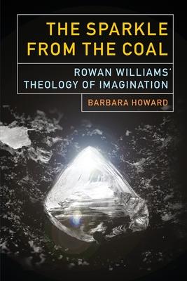 The Sparkle from the Coal: Rowan Williams' Theology of Imagination