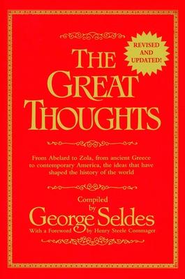 The Great Thoughts, Revised and Updated: From Abelard to Zola, from Ancient Greece to Contemporary America, the Ideas That Have Shaped the History of