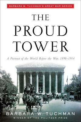 The Proud Tower: A Portrait of the World Before the War, 1890-1914; Barbara W. Tuchman's Great War Series Subscription