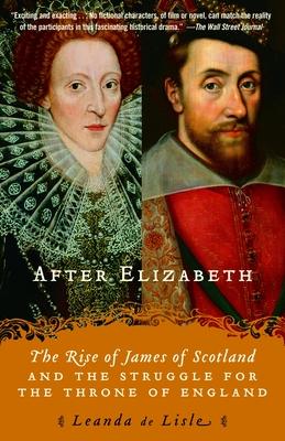 After Elizabeth: The Rise of James of Scotland and the Struggle for the Throne of England