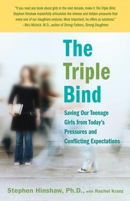 The Triple Bind: Saving Our Teenage Girls from Today's Pressures and Conflicting Expectations