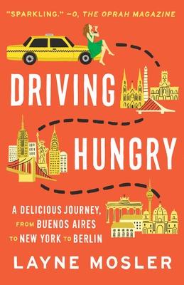 Driving Hungry: A Delicious Journey, from Buenos Aires to New York to Berlin