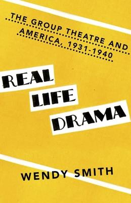 Real Life Drama: The Group Theatre and America, 1931-1940