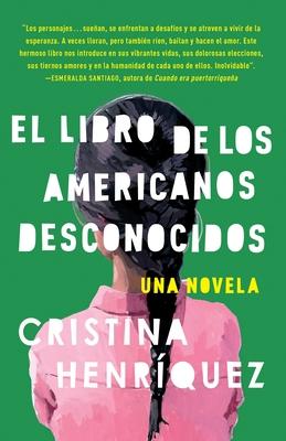 El Libro de Los Americanos Desconocidos / The Book of Unknown Americans = The Book of the Unknown Americans