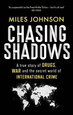 Chasing Shadows: A True Story of Drugs, War and the Secret World of International Crime