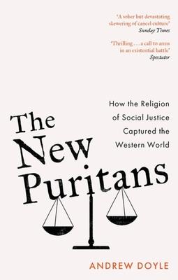 The New Puritans: How the Religion of Social Justice Captured the Western World