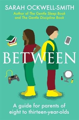 Between: A Guide for Parents of Eight to Thirteen-Year-Olds