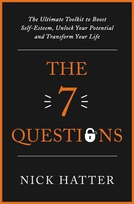 The 7 Questions: The Ultimate Toolkit to Boost Self-Esteem, Unlock Your Potential and Transform Your Life