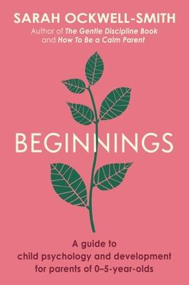 Beginnings: A Guide to Child Psychology and Development for Parents of 0-5-Year-Olds