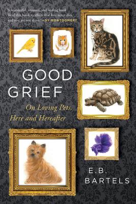 Good Grief: On Loving Pets, Here and Hereafter