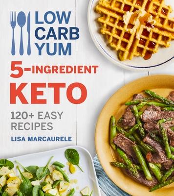 Low Carb Yum 5-Ingredient Keto: 120+ Easy Recipes