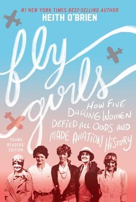 Fly Girls: How Five Daring Women Defied All Odds and Made Aviation History