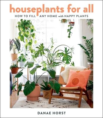 Houseplants for All: How to Fill Any Home with Happy Plants