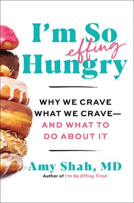 I'm So Effing Hungry: Why We Crave What We Crave - And What to Do about It