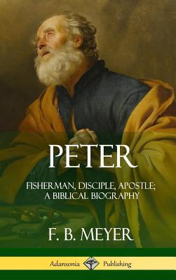 Peter: Fisherman, Disciple, Apostle; A Biblical Biography (Hardcover)