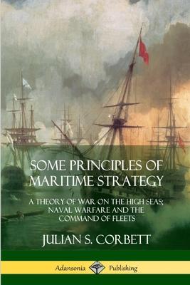 Some Principles of Maritime Strategy: A Theory of War on the High Seas; Naval Warfare and the Command of Fleets