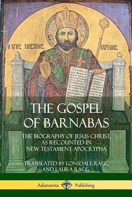 The Gospel of Barnabas: The Biography of Jesus Christ, as Recounted in New Testament Apocrypha