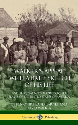 Walker's Appeal, with a Brief Sketch of His Life: And Also, Garnet's Address to the Slaves of the United States of America (Hardcover)