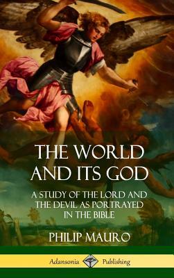 The World and Its God: A Study of The Lord and the Devil as Portrayed in the Bible (Hardcover)