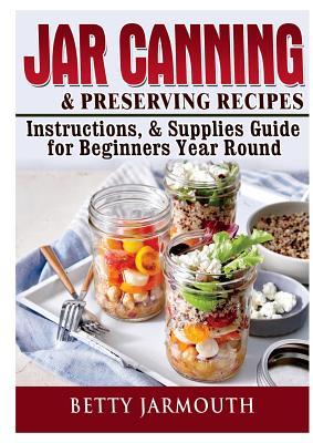 Jar Canning and Preserving Recipes, Instructions, & Supplies Guide for Beginners Year Round