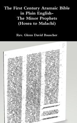 The First Century Aramaic Bible in Plain English- The Minor Prophets (Hosea to Malachi)