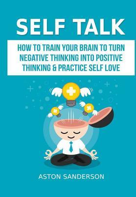 Self Talk: How to Train Your Brain to Turn Negative Thinking into Positive Thinking & Practice Self Love Subscription