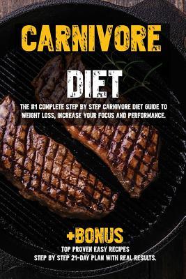 Carnivore diet: The #1 Beginners Guide to Weight loss, Increase Focus, Energy, Fight High Blood Pressure, Diabetes or Heal Digestive S