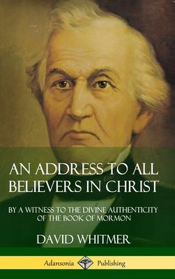 An Address to All Believers in Christ: By A Witness to the Divine Authenticity of the Book of Mormon (Hardcover)