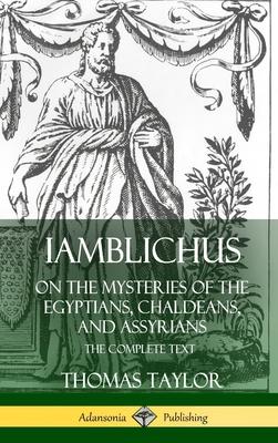 Iamblichus on the Mysteries of the Egyptians, Chaldeans, and Assyrians: The Complete Text (Hardcover)