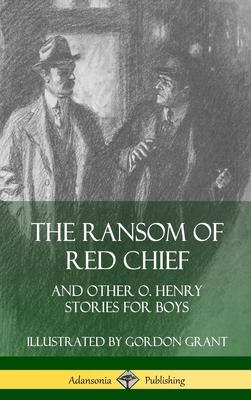 The Ransom of Red Chief: And Other O. Henry Stories for Boys (Hardcover)