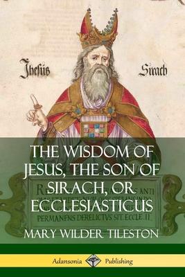 The Wisdom of Jesus, the Son of Sirach, or Ecclesiasticus