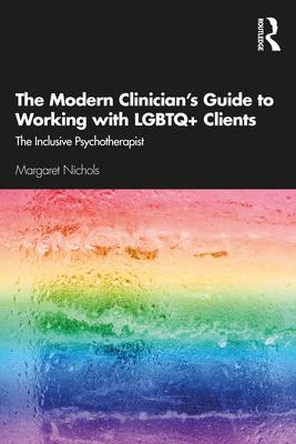 The Modern Clinician's Guide to Working with LGBTQ+ Clients: The Inclusive Psychotherapist