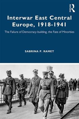 Interwar East Central Europe, 1918-1941: The Failure of Democracy-Building, the Fate of Minorities