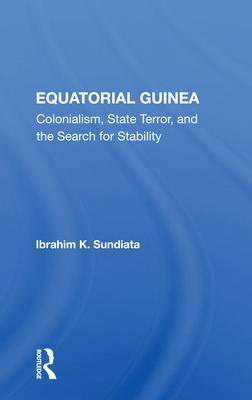 Equatorial Guinea: Colonialism, State Terror, And The Search For Stability