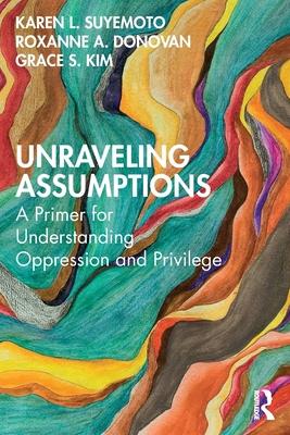 Unraveling Assumptions: A Primer for Understanding Oppression and Privilege