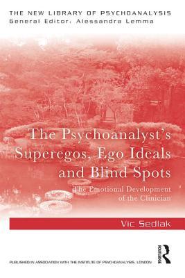 The Psychoanalyst's Superegos, Ego Ideals and Blind Spots: The Emotional Development of the Clinician