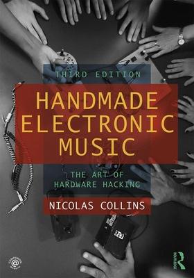 Handmade Electronic Music: The Art of Hardware Hacking