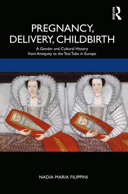 Pregnancy, Delivery, Childbirth: A Gender and Cultural History from Antiquity to the Test Tube in Europe