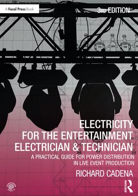 Electricity for the Entertainment Electrician & Technician: A Practical Guide for Power Distribution in Live Event Production