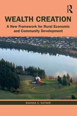 Wealth Creation: A New Framework for Rural Economic and Community Development