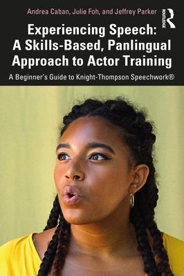 Experiencing Speech: A Skills-Based, Panlingual Approach to Actor Training: A Beginner's Guide to Knight-Thompson Speechwork(R)