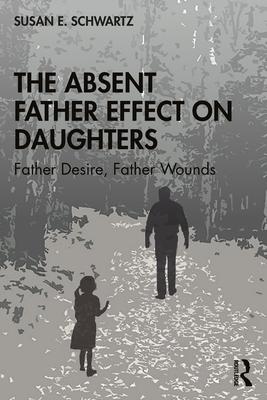 The Absent Father Effect on Daughters: Father Desire, Father Wounds