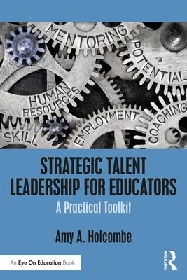 Strategic Talent Leadership for Educators: A Practical Toolkit