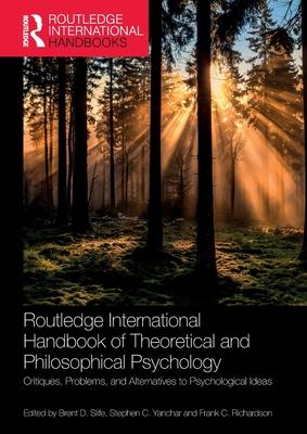 Routledge International Handbook of Theoretical and Philosophical Psychology: Critiques, Problems, and Alternatives to Psychological Ideas